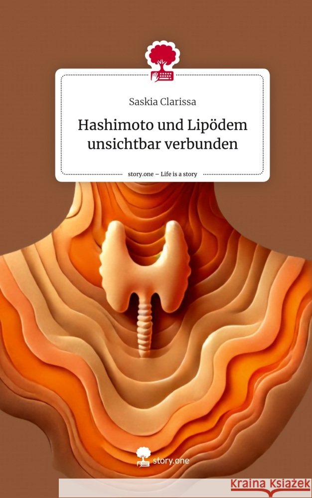 Hashimoto und Lipödem  unsichtbar verbunden. Life is a Story - story.one Clarissa, Saskia 9783711583666