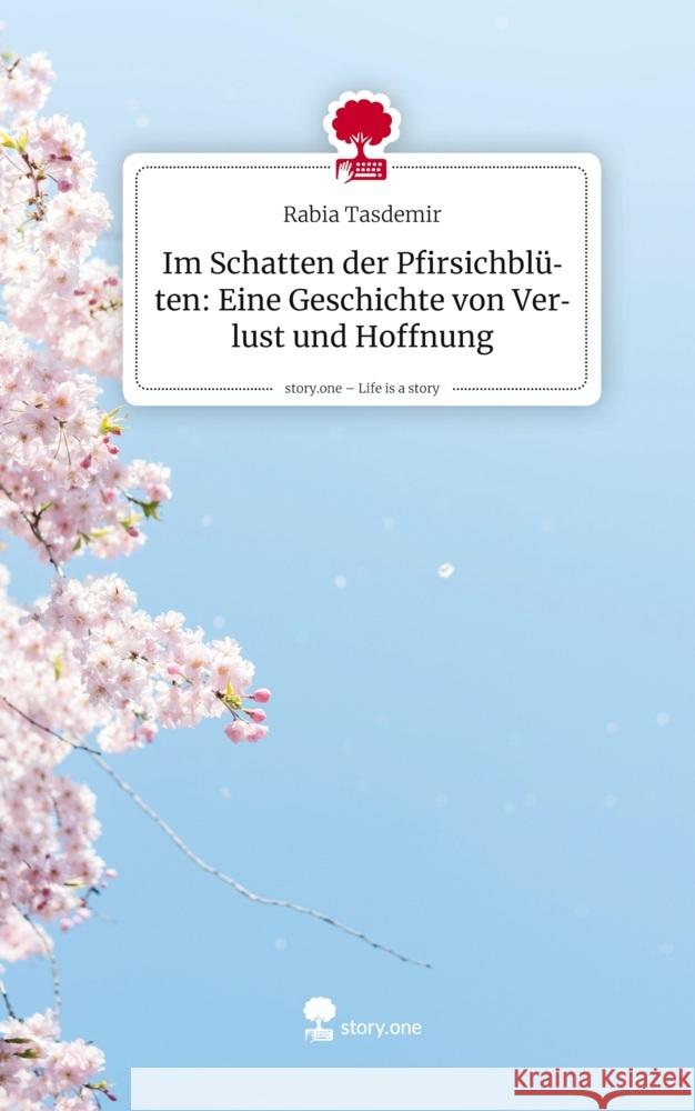 Im Schatten der Pfirsichblüten: Eine Geschichte von Verlust und Hoffnung. Life is a Story - story.one Tasdemir, Rabia 9783711584847