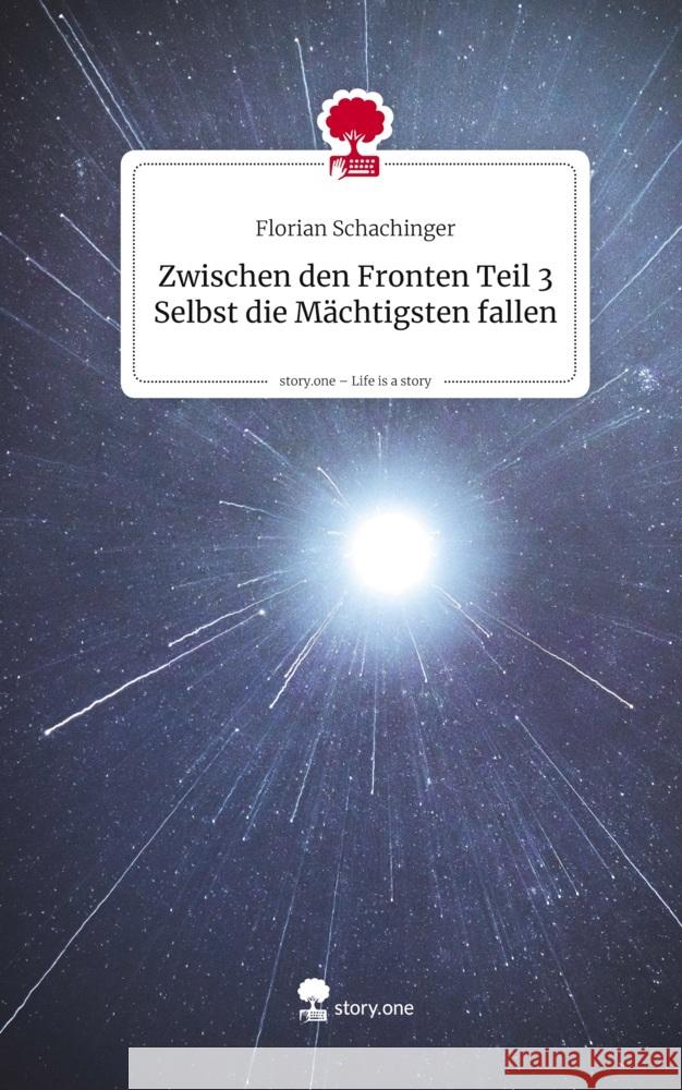 Zwischen den Fronten Teil 3 Selbst die Mächtigsten fallen. Life is a Story - story.one Schachinger, Florian 9783711585066
