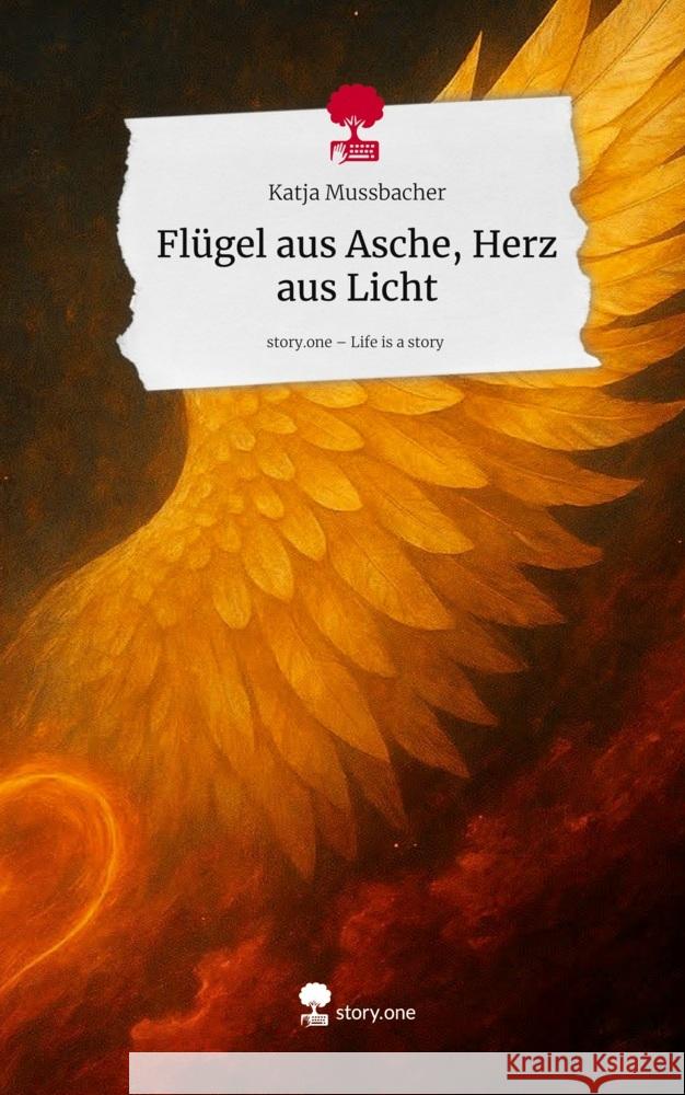 Flügel aus Asche, Herz aus Licht. Life is a Story - story.one Mußbacher, Katja 9783711585127