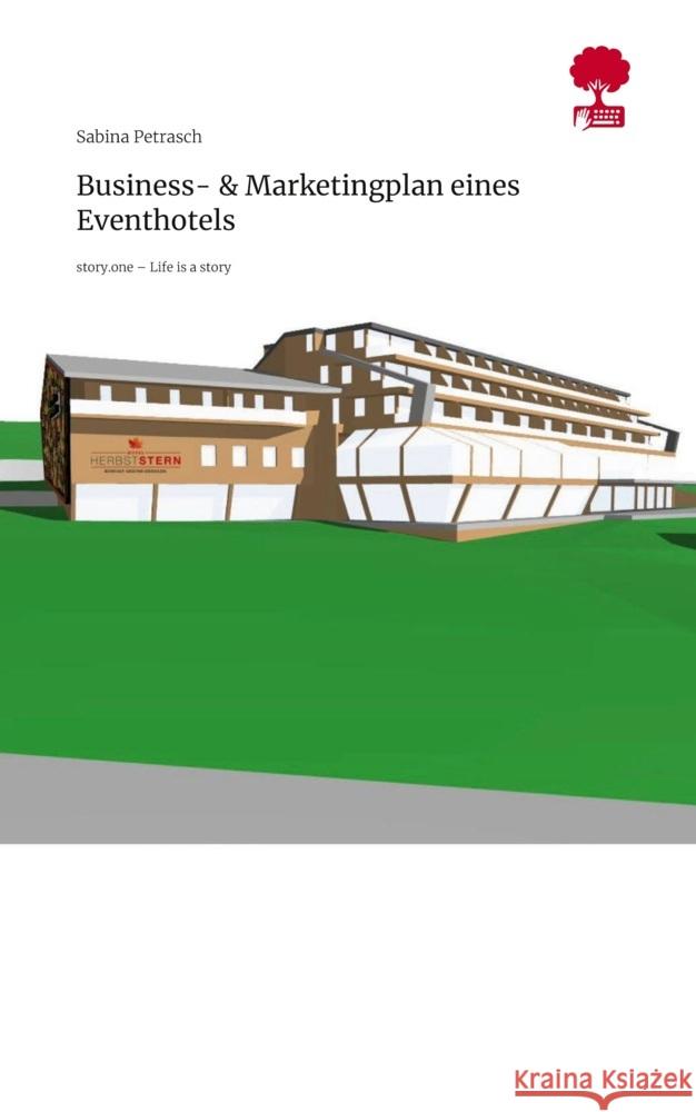 Business- & Marketingplan eines Eventhotels. Life is a Story - story.one Petrasch, Sabina 9783711586773