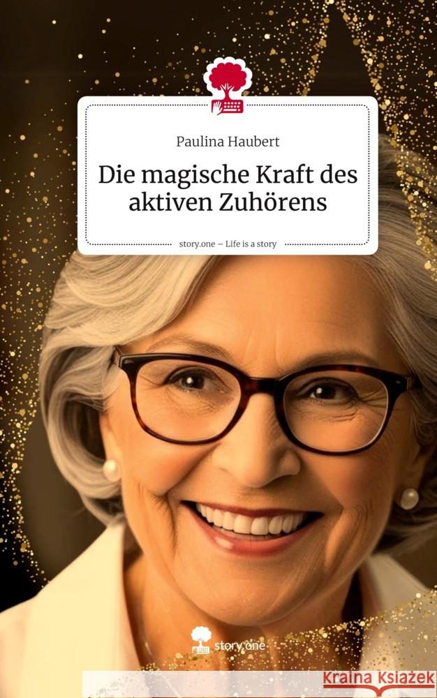 Die magische Kraft des aktiven Zuhörens. Life is a Story - story.one Haubert, Paulina 9783711587077