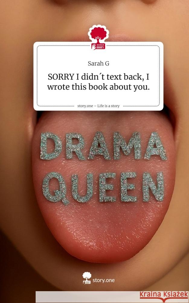 SORRY I didn´t text back,                    I wrote this book about you.. Life is a Story - story.one G, Sarah 9783711590831