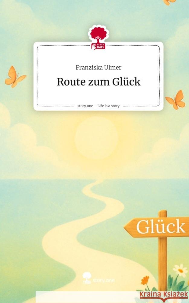 Route zum Glück. Life is a Story - story.one Ulmer, Franziska 9783711591289 story.one publishing