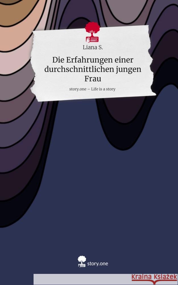 Die Erfahrungen einer durchschnittlichen jungen Frau. Life is a Story - story.one S., Liana 9783711591487