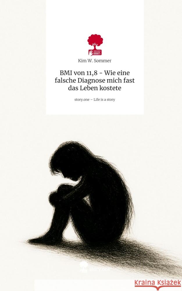 BMI von 11,8 - Wie eine falsche Diagnose mich fast das Leben kostete. Life is a Story - story.one W. Sommer, Kim 9783711591555 story.one publishing