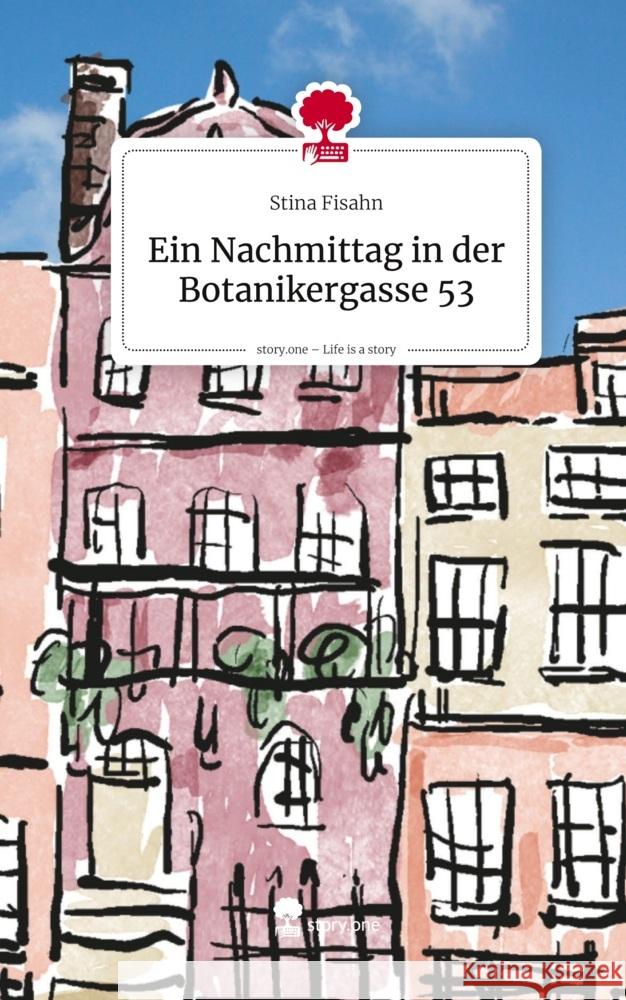 Ein Nachmittag in der Botanikergasse 53. Life is a Story - story.one Fisahn, Stina 9783711597267