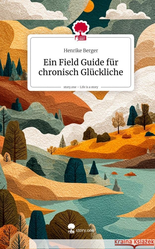 Ein Field Guide für chronisch Glückliche. Life is a Story - story.one Berger, Henrike 9783711598455