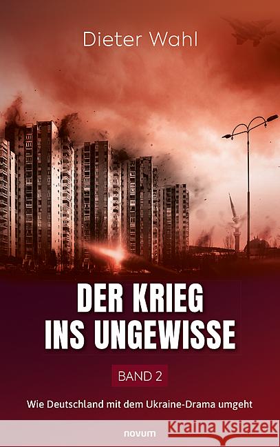 Der Krieg ins Ungewisse - Band 2: Wie Deutschland mit dem Ukraine-Drama umgeht Dieter Wahl 9783711600578