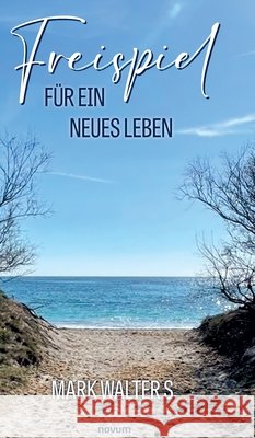 Freispiel f?r ein neues Leben Mark Walter S 9783711604477 Novum Pro