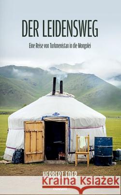 Der Leidensweg: Eine Reise von Turkmenistan in die Mongolei Herbert Eder 9783711609120