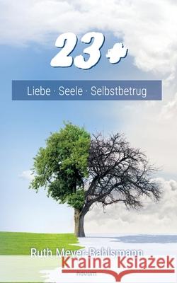 23 +: Liebe Seele Selbstbetrug Ruth Meyer-Bahlsmann 9783711610249