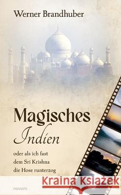 Magisches Indien: oder als ich fast dem Sri Krishna die Hose runterzog Werner Brandhuber 9783711613608 Novum Pro