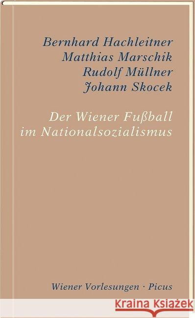 Der Wiener Fußball im Nationalsozialismus : Sein Beitrag zur Erinnerungskultur Wiens und Österreichs Hachleitner, Bernhard; Müllner, Rudolf; Skocek, Johann 9783711730121