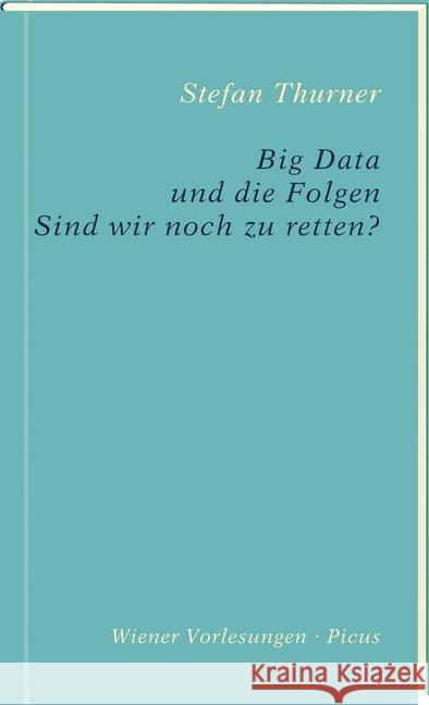 Big Data und die Folgen : Sind wir noch zu retten? Thurner, Stefan 9783711730145 Picus Verlag