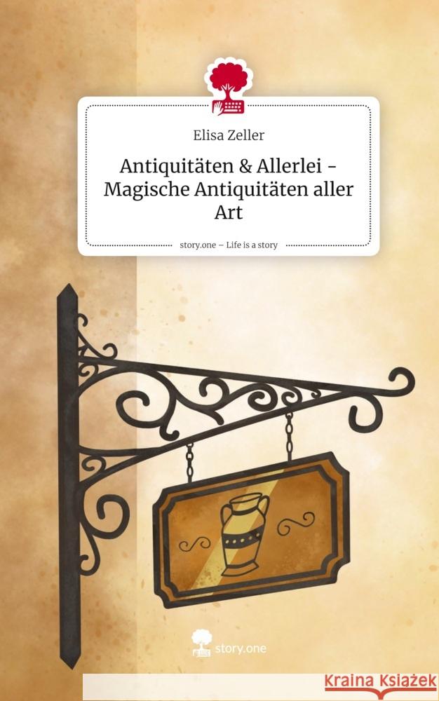 Antiquitäten & Allerlei - Magische Antiquitäten aller Art. Life is a Story - story.one Zeller, Elisa 9783711800589