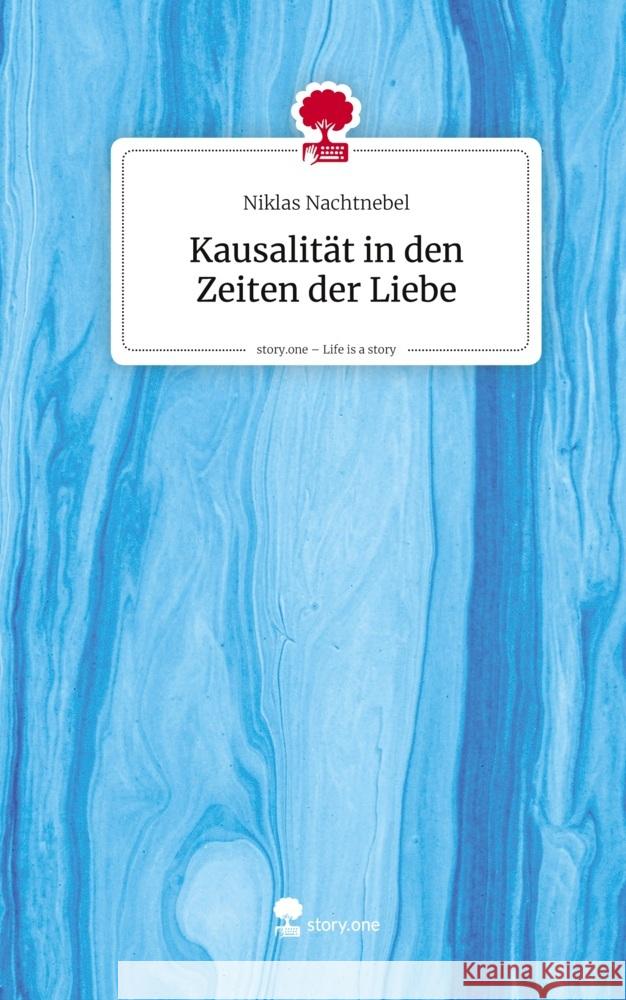 Kausalität in den Zeiten der Liebe. Life is a Story - story.one Nachtnebel, Niklas 9783711801128