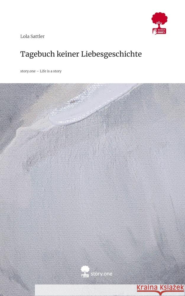 Tagebuch keiner Liebesgeschichte. Life is a Story - story.one Sattler, Lola 9783711801265