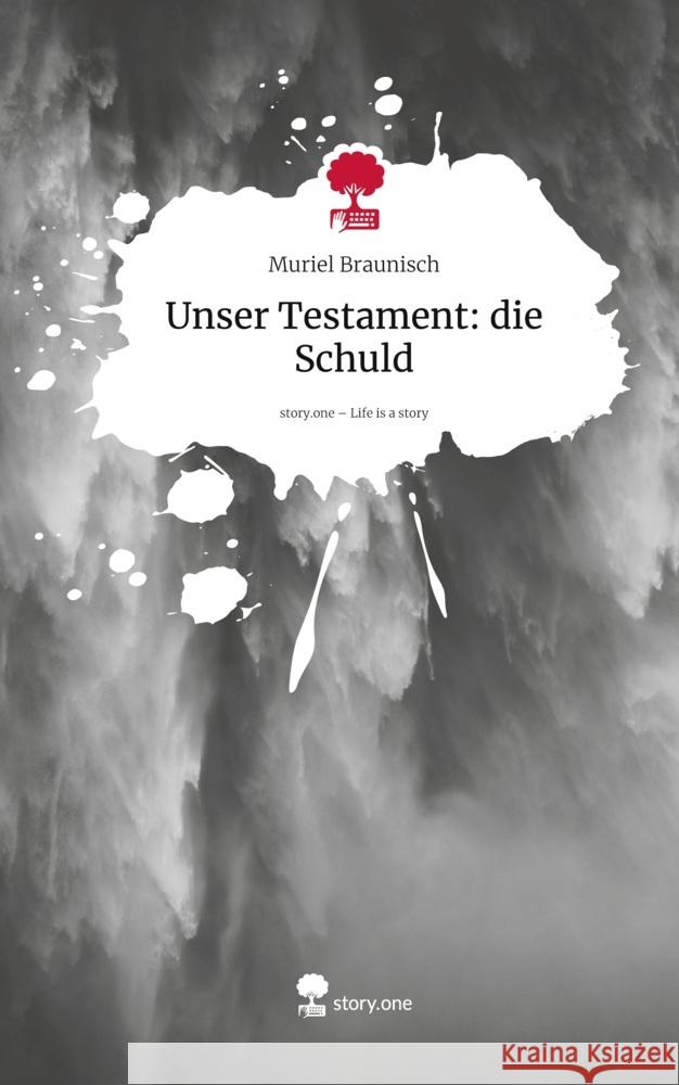 Unser Testament: die Schuld. Life is a Story - story.one Braunisch, Muriel 9783711801838