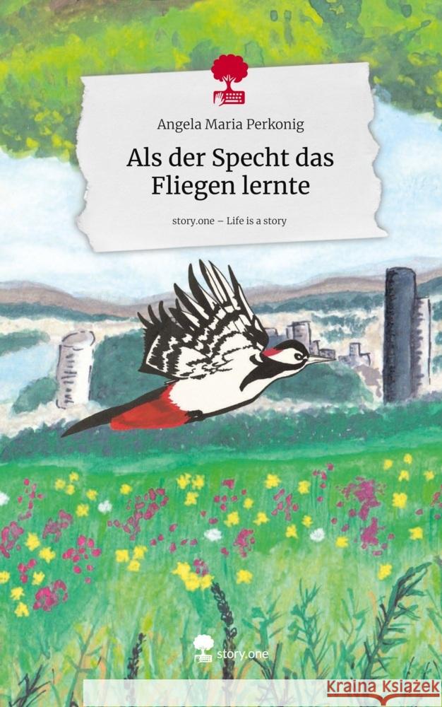 Als der Specht das Fliegen lernte. Life is a Story - story.one Perkonig, Angela Maria 9783711803382