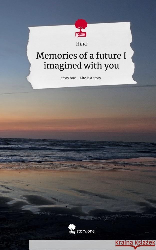 Memories of a future I imagined with you. Life is a Story - story.one Hina 9783711803665