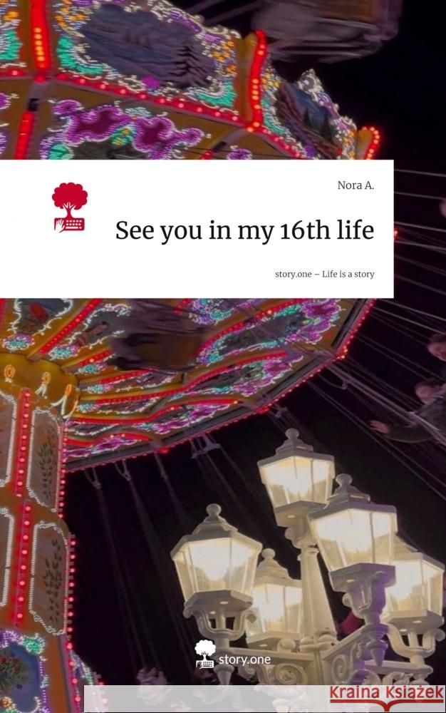See you in my 16th life. Life is a Story - story.one A., Nora 9783711805072