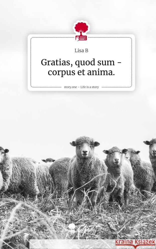 Gratias, quod sum - corpus et anima.. Life is a Story - story.one B, Lisa 9783711805843