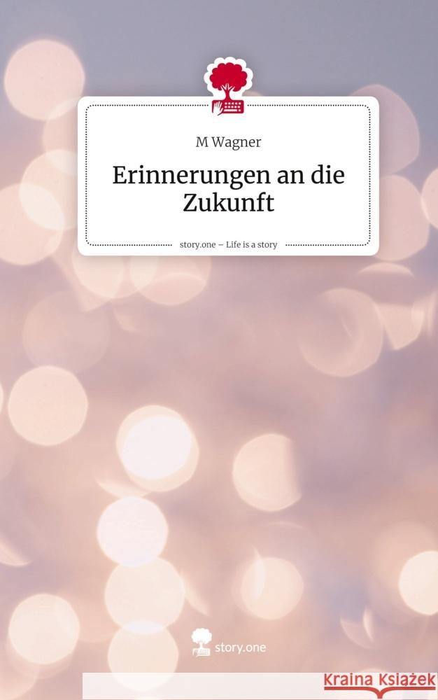 Erinnerungen an die Zukunft. Life is a Story - story.one Wagner, M 9783711807663
