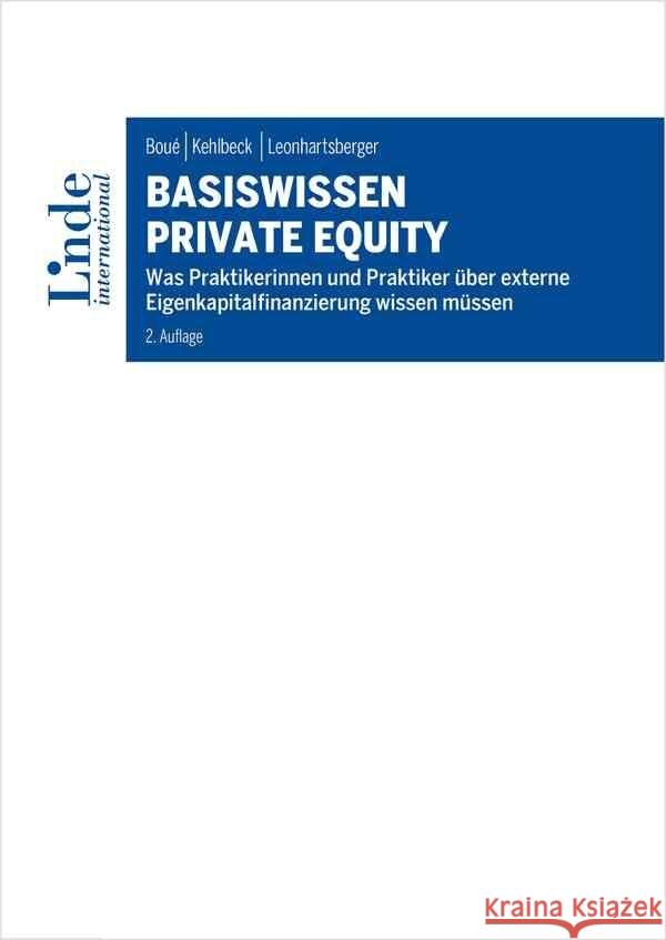 Basiswissen Private Equity Boué, Andreas, Kehlbeck, Heike, Leonhartsberger, Werner 9783714303728 Linde, Wien