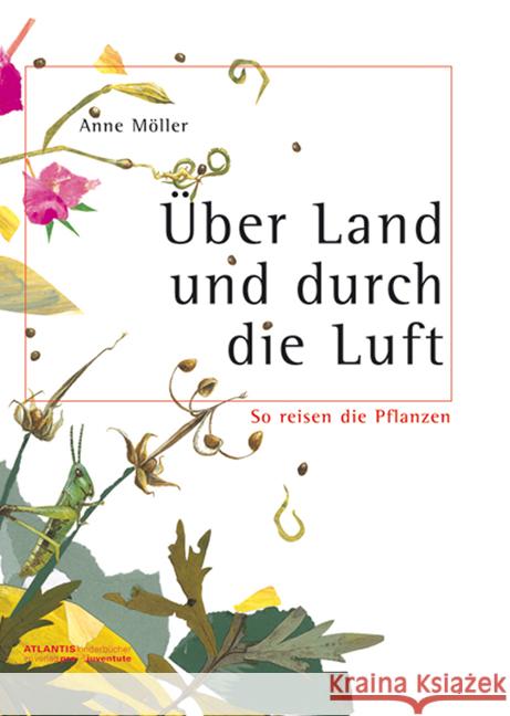 Über Land und durch die Luft : So reisen die Pflanzen Möller, Anne   9783715204390 Atlantis, Orell Füssli