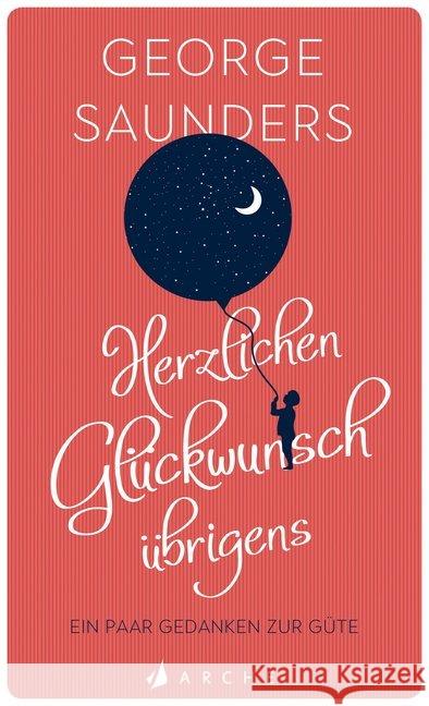 Herzlichen Glückwunsch übrigens : Ein paar Gedanken zur Güte Saunders, George 9783716027813 Arche Verlag