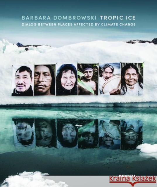 Tropic Ice (Bilingual edition): Dialog Between Places Affected by Climate Change Barbara Dombrowski 9783716518809 Benteli Verlag