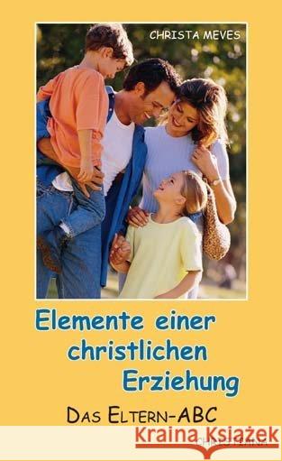 Elemente einer christlichen Erziehung : Das Eltern-ABC Meves, Christa   9783717110101 Christiana-Verlag