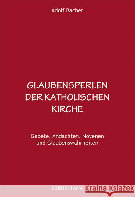 Glaubensperlen der katholischen Kirche : Gebete, Andachten, Novenen und Glaubenswahrheiten Bacher, Adolf 9783717112044