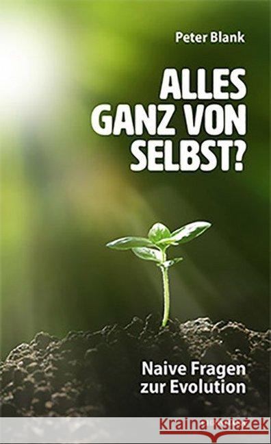 Alles ganz von selbst? : Naive Fragen zur Evolution Blank, Peter 9783717112914 Christiana-Verlag