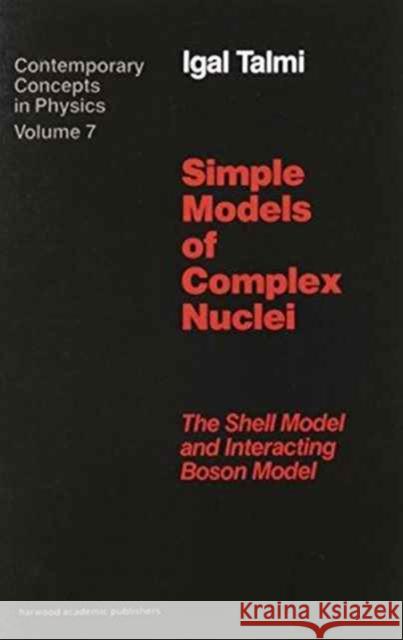 Simple Models of Complex Nuclei Igal Talmi Talmi Talmi 9783718605507 CRC Press