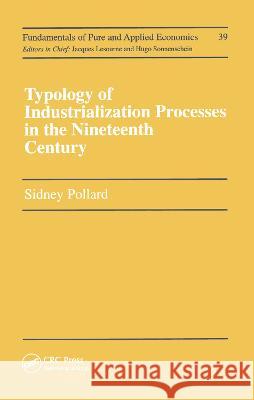 Typology of Industrialization Processes in the Nineteenth Century: A Volume in the Economic History Section Pollard, A. Joseph 9783718650071 CRC Press