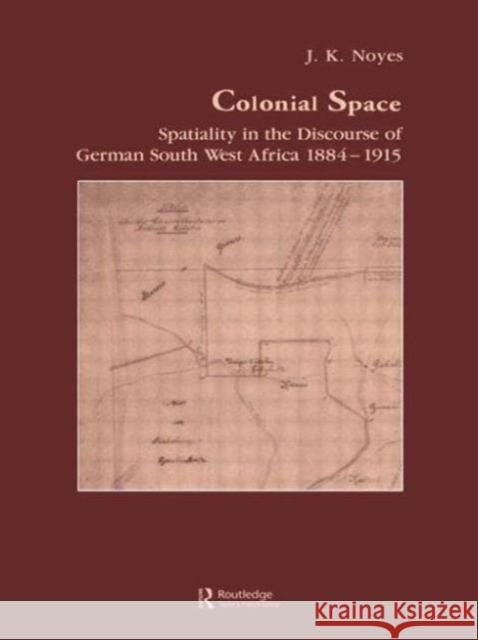 Colonial Space: Spatiality in the Discourse of German South West Africa 1884-1915 Noyes, J. K. 9783718651672 Routledge