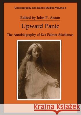 Upward Panic: The Autobiography of Eva Palmer-Sikelianos Eva Palmer-Sikelianos John P. Anton John P. Anton 9783718652648 Routledge