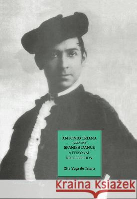 Antonio Triana and the Spanish Dance: A Personal Recollection Rita Vega de Triana Rita Vega de Triana  9783718654079 Taylor & Francis