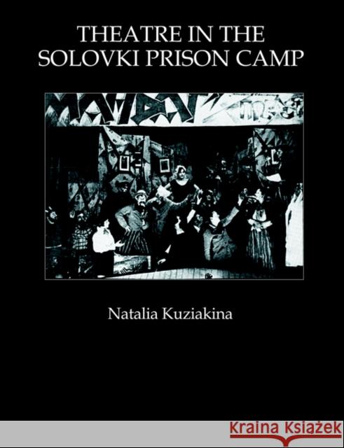 Theatre in the Solovki Prison Camp Natalia Kuziakina N. Kuziakina Kuziakina Natal 9783718654406 Routledge