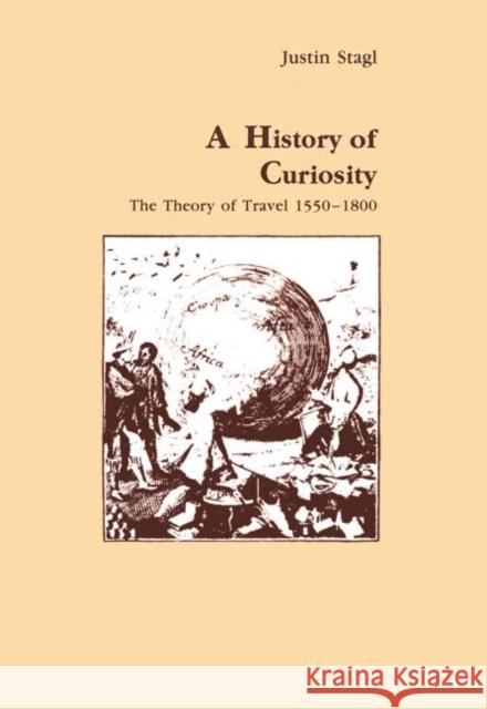 A History of Curiosity : The Theory of Travel 1550-1800 Justin Stagl Stagle 9783718656219 Routledge