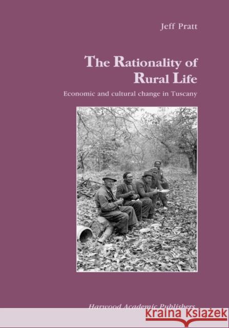 The Rationality of Rural Life: Economic and Cultural Change in Tuscany Pratt, Jeff 9783718656271 Taylor & Francis