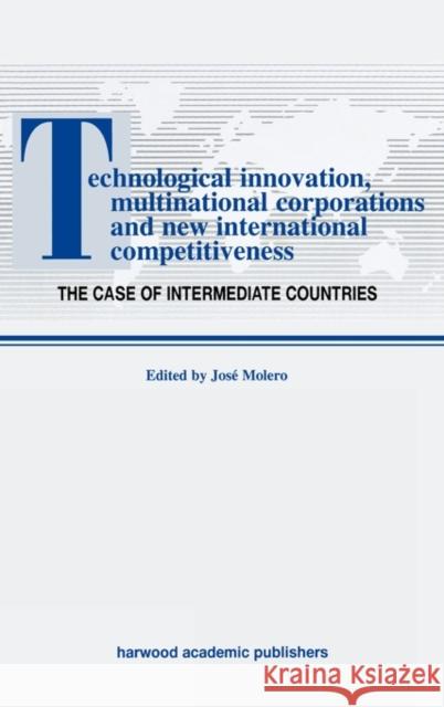 Technological Innovations, Multinational Corporations and the New International Competitiveness: The Case of Intermediate Countries Molero, Jos 9783718656851 CRC