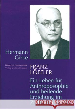 Franz Löffler : Ein Leben für Anthroposophie und heilende Erziehung im Zeitenschicksal Girke, Hermann 9783723509050