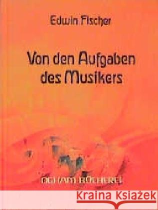 Von den Aufgaben des Musikers Fischer, Edwin 9783723510063 Verlag am Goetheanum