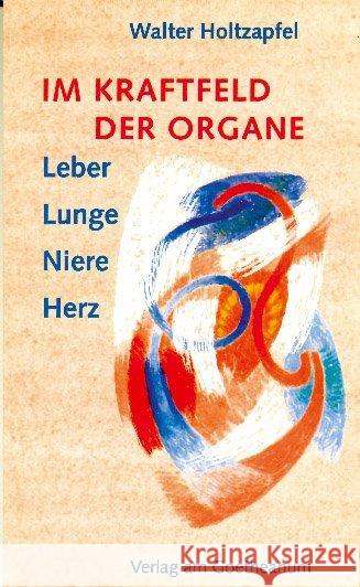 Im Kraftfeld der Organe : Leber, Lunge, Niere, Herz Holtzapfel, Walter   9783723511008 Verlag am Goetheanum