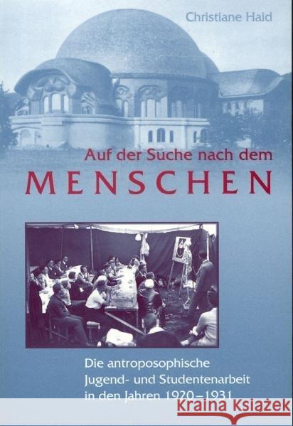 Auf der Suche nach dem Menschen : Die anthroposophische Jugend- und Studentenarbeit in den Jahren 1920-1931 mit einem skizzenhaften Ausblick bis in die Gegenwart Haid, Christiane 9783723511107 Verlag am Goetheanum