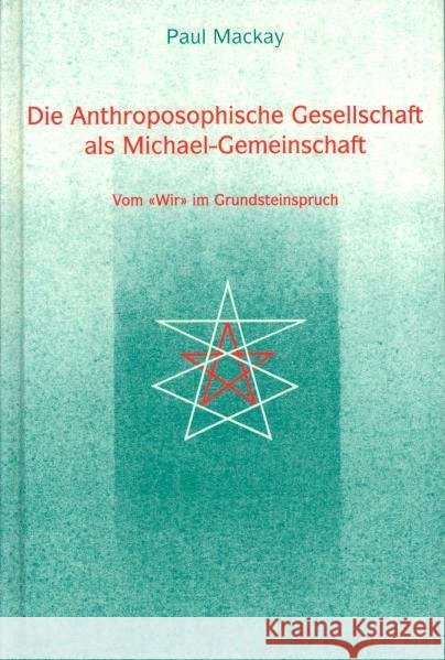 Die Anthroposophische Gesellschaft als Michael-Gemeinschaft : Vom 'Wir' im Grundsteinspruch Mackay, Paul   9783723511381 Verlag am Goetheanum