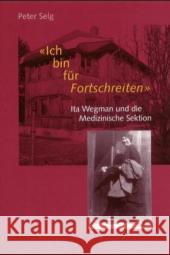 'Ich bin für Fortschreiten' : Ita Wegman und die Medizinische Sektion Selg, Peter 9783723511404